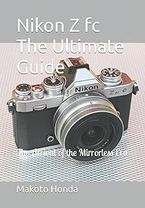 Nikon Z fc The Ultimate Guide: The Arrival of the Mirrorless Era by Makoto Honda