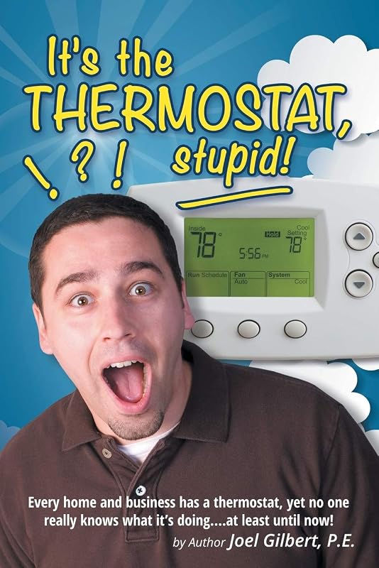 It's the Thermostat, Stupid!: Every Home and Business Has a Thermostat, Yet No One Really Knows What It's Doing. . .At Least Until Now! by Joel Gilbert, P.E.