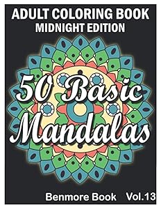 50 Basic Mandalas Midnight Edition: An Adult Coloring Book with Fun, Simple, Easy, and Relaxing for Boys, Girls, and Beginners Coloring Pages (Volume 13) by Benmore Book