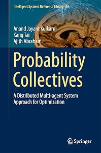 Probability Collectives: A Distributed Multi-agent System Approach for Optimization (Intelligent Systems Reference Library Book 86) by Anand Jayant Kulkarni