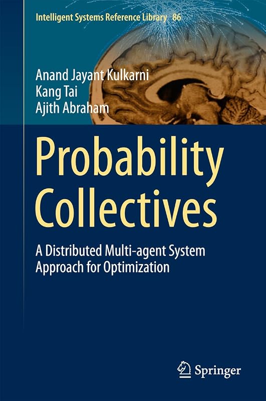 Probability Collectives: A Distributed Multi-agent System Approach for Optimization (Intelligent Systems Reference Library Book 86) by Anand Jayant Kulkarni