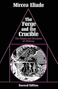 The Forge and the Crucible: The Origins and Structure of Alchemy by Mircea Eliade