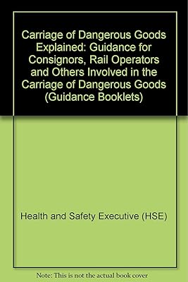 Carriage of Dangerous Goods Explained: Guidance for Consignors, Rail Operators and Others Involved in the Carriage of Radioactive Material by Rail - Part 5 (Guidance Booklet HS(G))