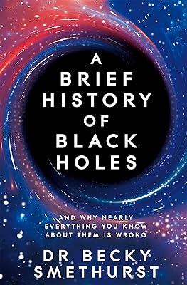 A Brief History of Black Holes: And why nearly everything you know about them is wrong