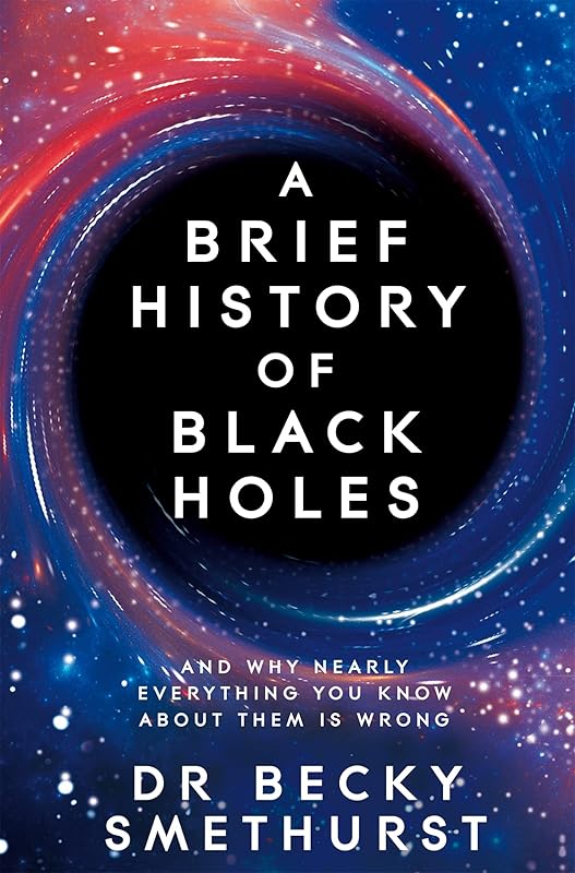 A Brief History of Black Holes: And why nearly everything you know about them is wrong by Becky Smethurst