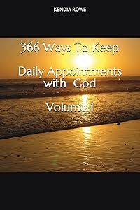 366 Ways To Keep Daily Appointments with God Volume 1 by KENDIA R ROWE