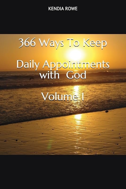 366 Ways To Keep Daily Appointments with God Volume 1 by KENDIA R ROWE