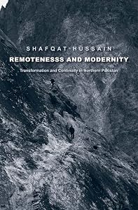 Remoteness and Modernity: Transformation and Continuity in Northern Pakistan (Yale Agrarian Studies Series) by Shafqat Hussain