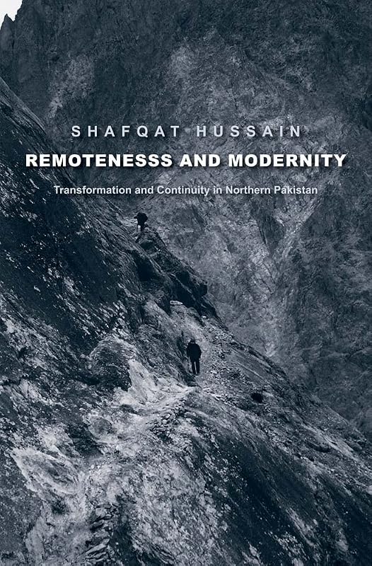 Remoteness and Modernity: Transformation and Continuity in Northern Pakistan (Yale Agrarian Studies Series) by Shafqat Hussain