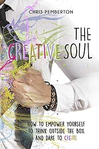 The Creative Soul: Empower yourself to think outside the box and dare to create by Chris Pemberton