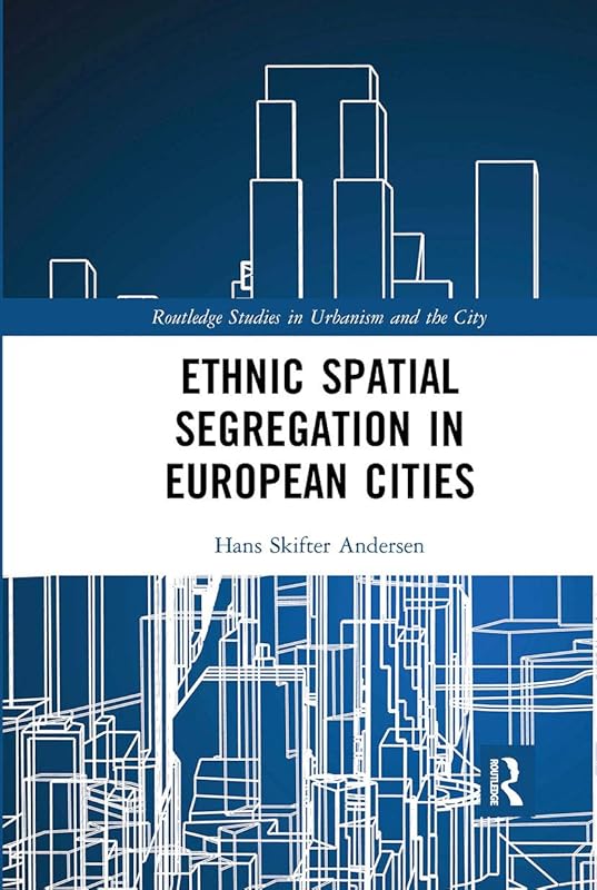 Ethnic Spatial Segregation in European Cities (Routledge Studies in Urbanism and the City) by Hans Skifter Andersen