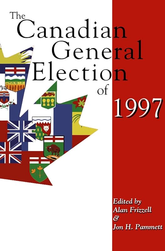 The Canadian General Election of 1997 by Alan Frizzell