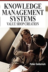 Knowledge Management Systems: Value Shop Creation by Professor of Knowledge Management Petter Gottschalk