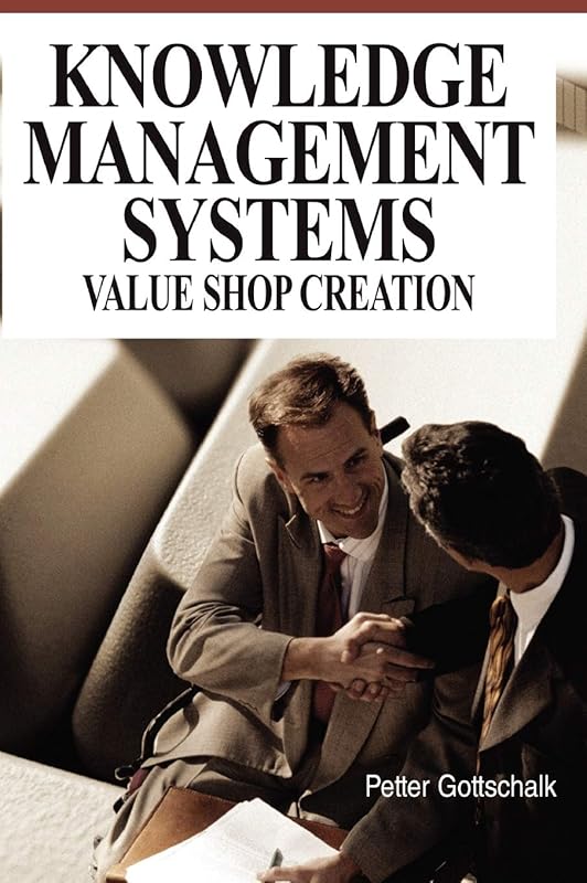 Knowledge Management Systems: Value Shop Creation by Professor of Knowledge Management Petter Gottschalk