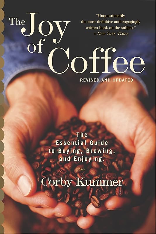 The Joy Of Coffee: The Essential Guide to Buying, Brewing, and Enjoying - Revised and Updated by Corby Kummer