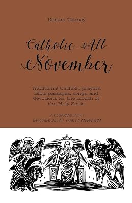 Catholic All November: Traditional Catholic prayers, Bible passages, songs, and devotions for the month of the Holy Souls (Catholic All Year Companion)