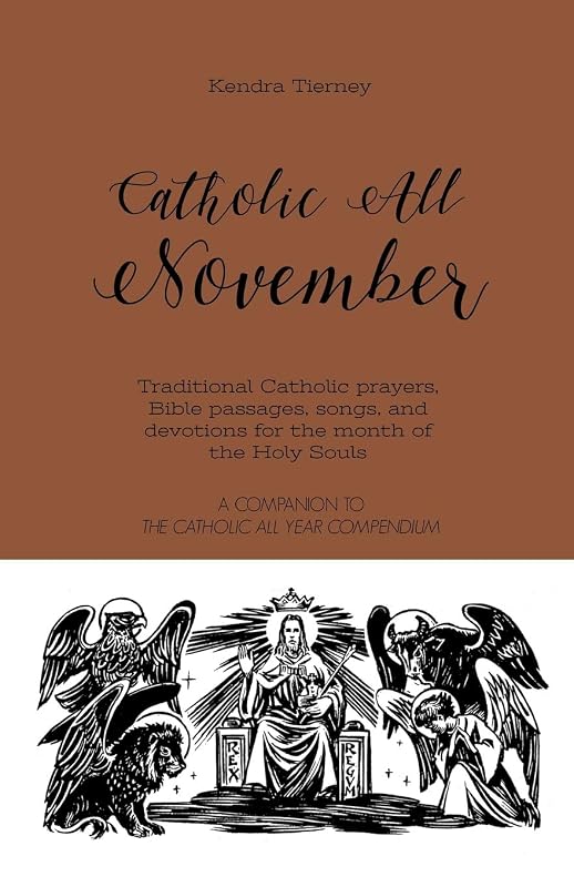 Catholic All November: Traditional Catholic prayers, Bible passages, songs, and devotions for the month of the Holy Souls (Catholic All Year Companion) by Kendra Tierney
