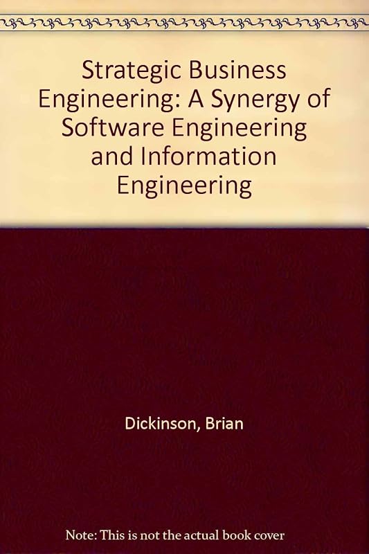 Strategic Business Engineering: A Synergy of Software Engineering and Information Engineering by Brian Dickinson