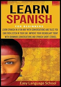 Learn Spanish for beginners 3 in 1: Learn Spanish in a Fun Way with Conversations and Tales You Can Even Listen in Your Car. Improve Your Vocabulary ... Conversations and Spanish Short Stories. by Easy Language School