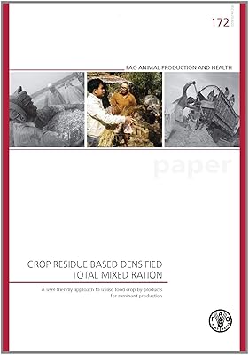 Crop Residue Based Densified Total Mixed Ration: A User-Friendly Approach to Utilise Food Crop By-Products for Ruminant Production (FAO Animal Production and Health Papers)