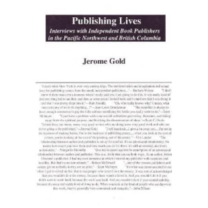Publishing Lives: Interviews with Independent Book Publishers in the Pacific Northwest and British Columbia by Jerome Gold