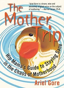 The Mother Trip: Hip Mama's Guide to Staying Sane in the Chaos of Motherhood (Live Girls) by Ariel Gore