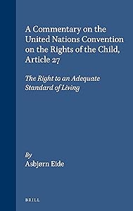 Article 27: The Right to an Adequate Standard of Living (A Commentary on the United Nations Convention on the Rights of the Child, 27) by Asbjorn Eide