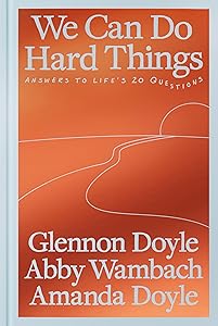 We Can Do Hard Things: Answers to Life's 20 Questions by Glennon Doyle