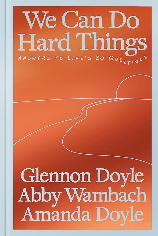 We Can Do Hard Things: Answers to Life's 20 Questions by Glennon Doyle