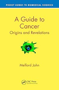 A Guide to Cancer: Origins and Revelations (Pocket Guides to Biomedical Sciences) by Melford John