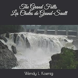 The Grand Falls: Les Chutes de Grand-Sault by Wendy L Koenig