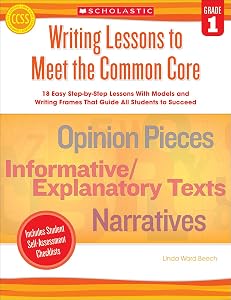 Writing Lessons To Meet the Common Core: Grade 1: 18 Easy Step-by-Step Lessons With Models and Writing Frames That Guide All Students to Succeed
