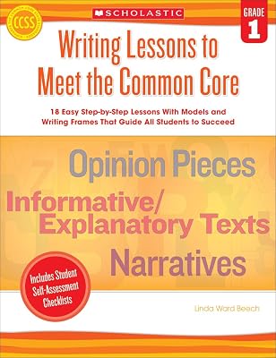 Writing Lessons To Meet the Common Core: Grade 1: 18 Easy Step-by-Step Lessons With Models and Writing Frames That Guide All Students to Succeed