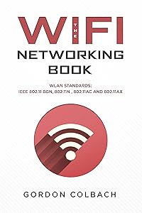 The WiFi Networking Book: WLAN Standards: IEEE 802.11 bgn, 802.11n , 802.11ac and 802.11ax by Gordon Colbach