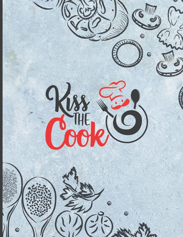 Kiss the Cook: Blank cookbook to write them in your recipe book to save & Feel yourself like a chef by creating your own unique recipe book by Gradient Press & Publications