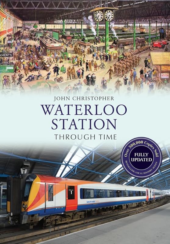 Waterloo Station Through Time Revised Edition by John Christopher