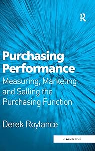 Purchasing Performance: Measuring, Marketing and Selling the Purchasing Function by Derek Roylance