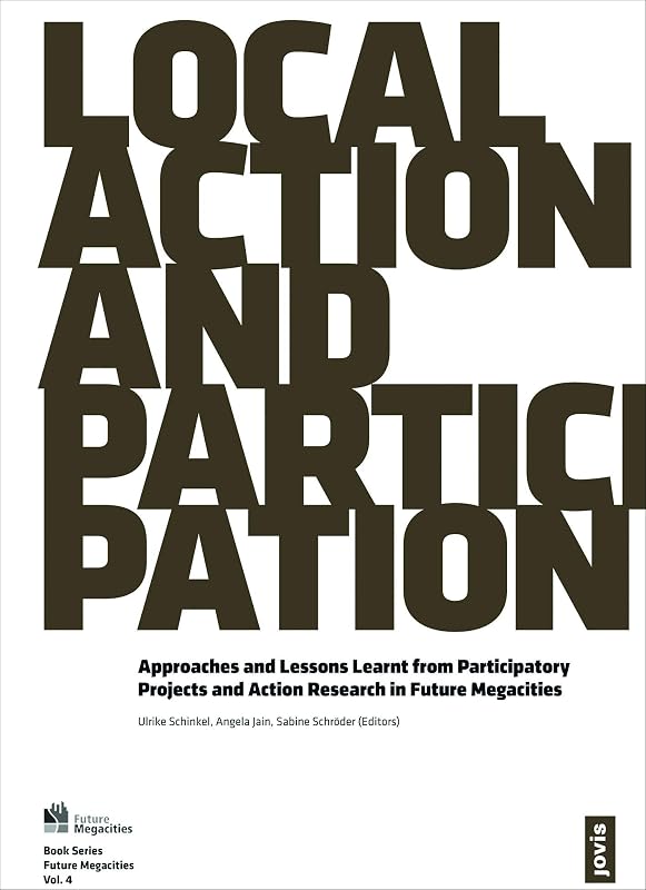 Local Action and Participation: Approaches and Lessons Learnt from Participatory Projects and Action Research in Future Megacities by Ulrike Schinkel