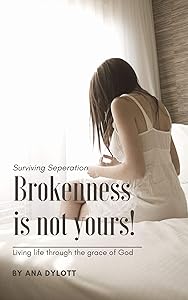 Brokenness Is Not Yours!: Surviving Separation by Ana Dylott