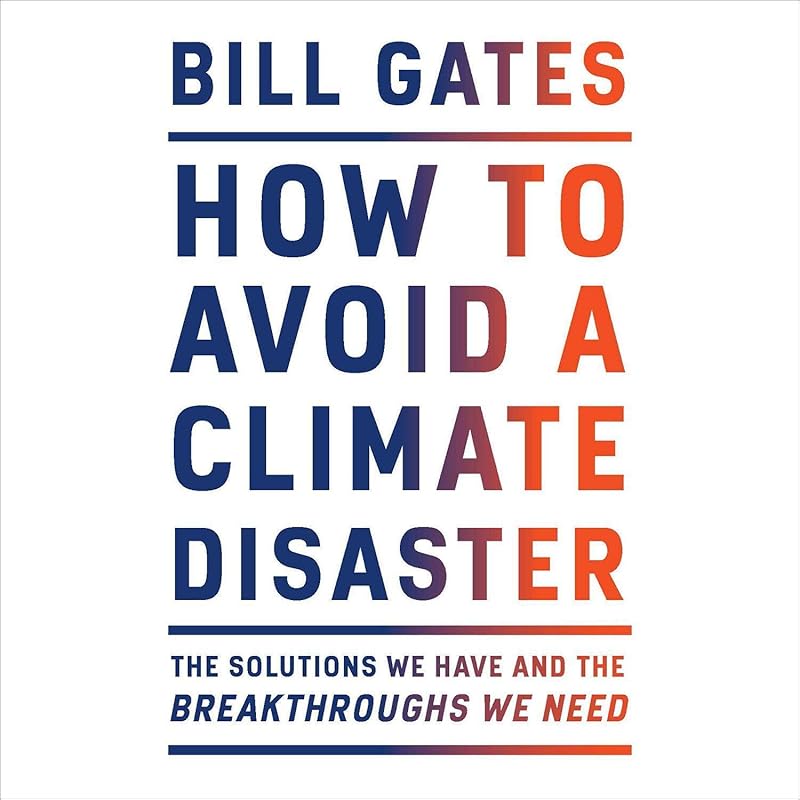 How to Avoid a Climate Disaster: The Solutions We Have and the Breakthroughs We Need by Bill Gates