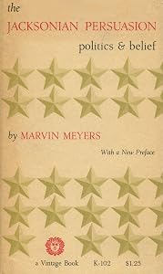 The Jacksonian Persuasion: Politics and Belief by Marvin Meyers