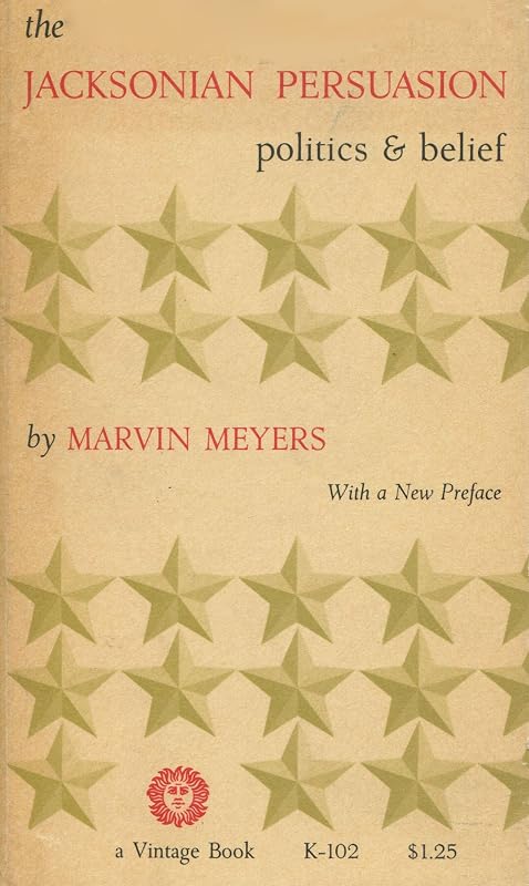 The Jacksonian Persuasion: Politics and Belief by Marvin Meyers