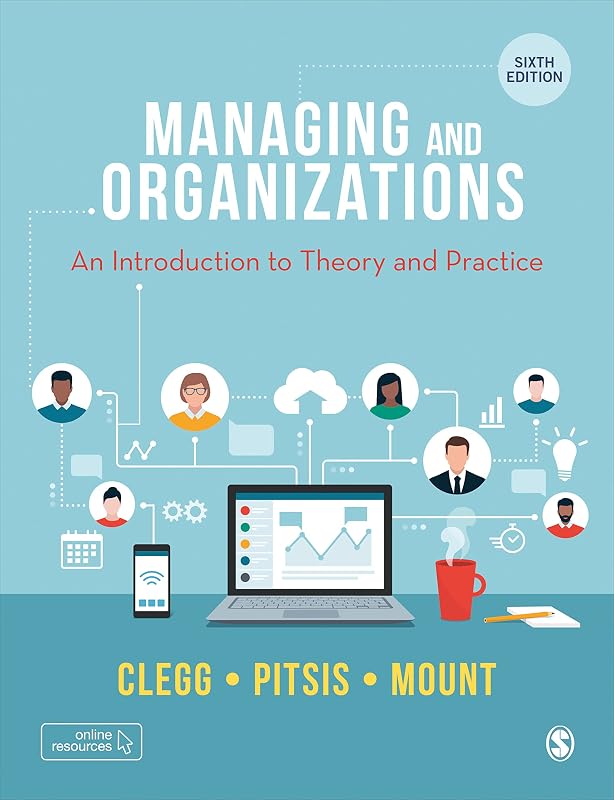 Managing and Organizations: An Introduction to Theory and Practice by Stewart R Clegg