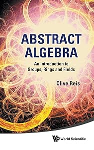 ABSTRACT ALGEBRA: AN INTRODUCTION TO GROUPS, RINGS AND FIELDS by Clive Reis