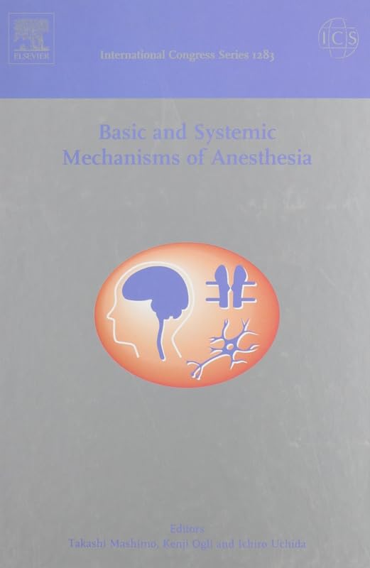 Basic and Systemic Mechanisms of Anesthesia: Invited papers of the 7th International Conference on Basic and Systematic Mechanisms of Anesthesia, ... 2005, ICS 1283 (International Congress) by Takashi Mashimo
