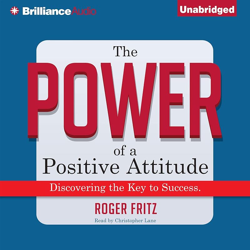 The Power of a Positive Attitude: Discovering the Key to Success by Roger Fritz