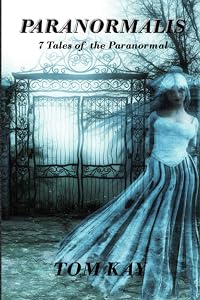 Paranormalis: 7 Tales of the Paranormal by TOM KAY