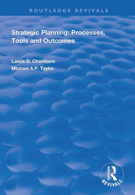 Strategic Planning: Processes, Tools and Outcomes (Routledge Revivals) by Lance D. Chambers