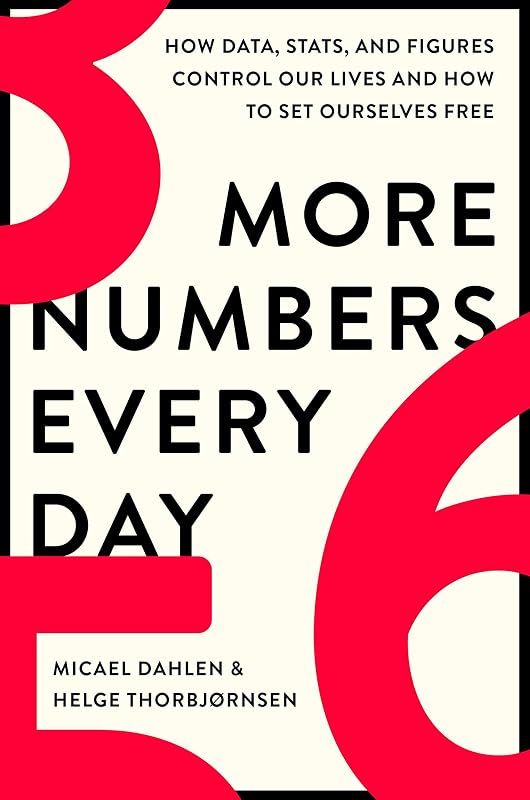 More Numbers Every Day: How Data, Stats, and Figures Control Our Lives and How to Set Ourselves Free by Micael Dahlen