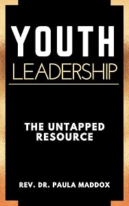 YOUTH LEADERSHIP: The Untapped Resource by Dr. Paula Maddox